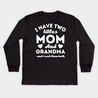 I Have Two Titles Mom and Grandma Mother's Day Kids Long Sleeve T-Shirt